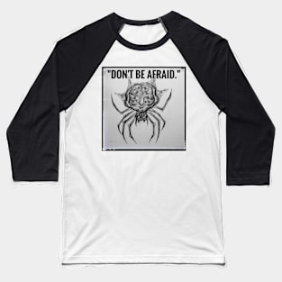 Creature quote- "Don´t be afraid." Baseball T-Shirt